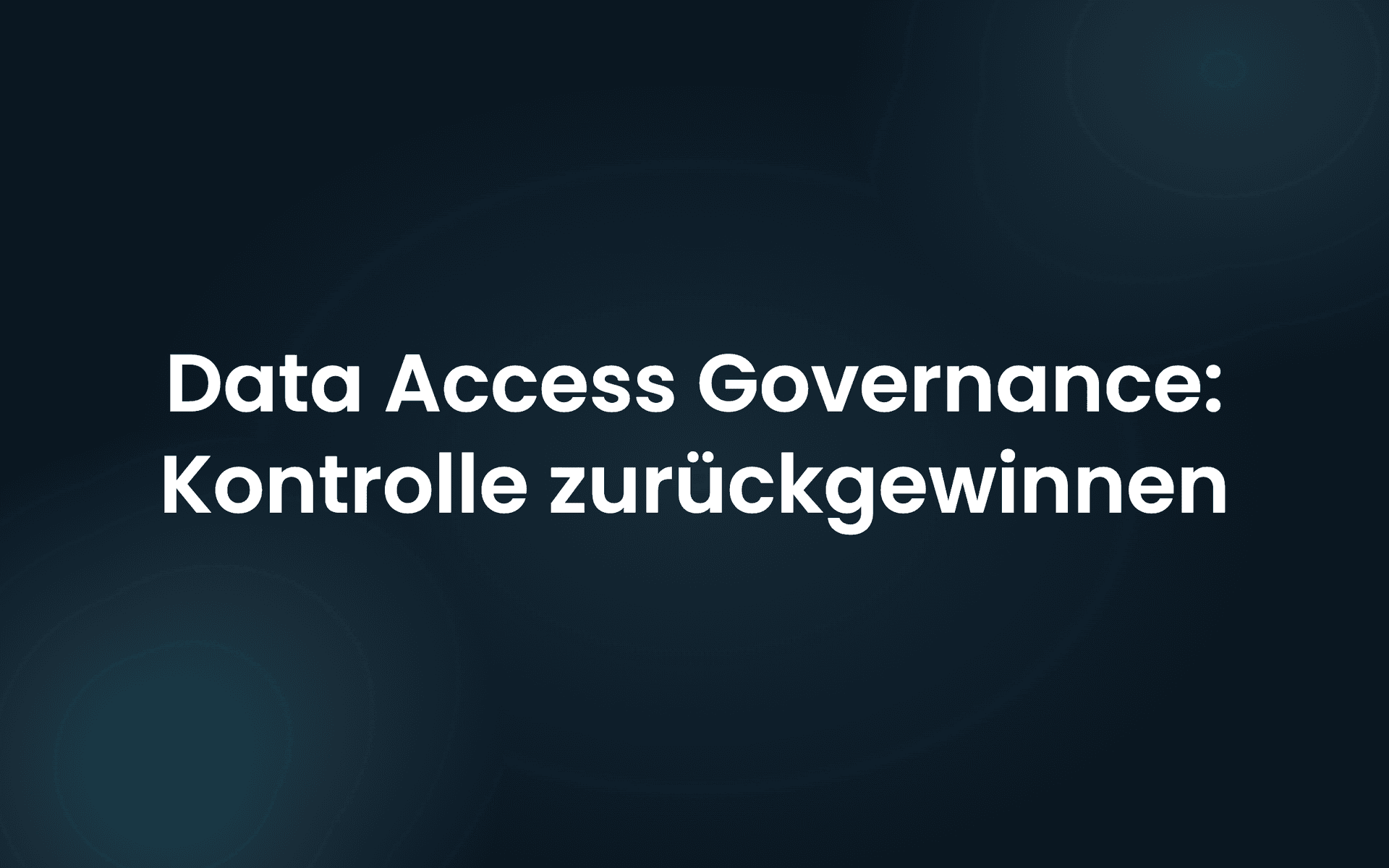 Data Access Governance: Kontrolle über Datenzugriffe zurückgewinnen