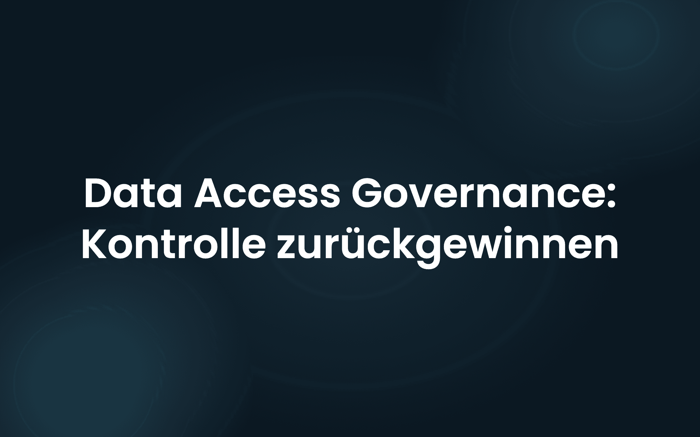 Data Access Governance: Kontrolle über Datenzugriffe zurückgewinnen
