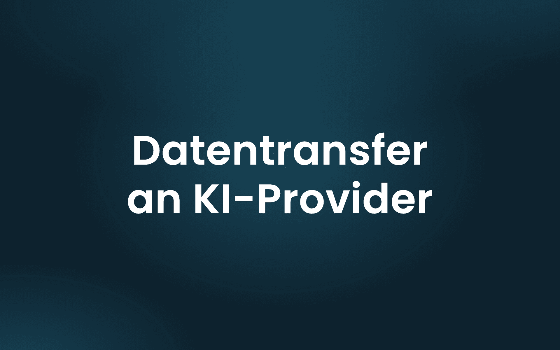 Informations- und Datentransfer an verwendete KI-Provider