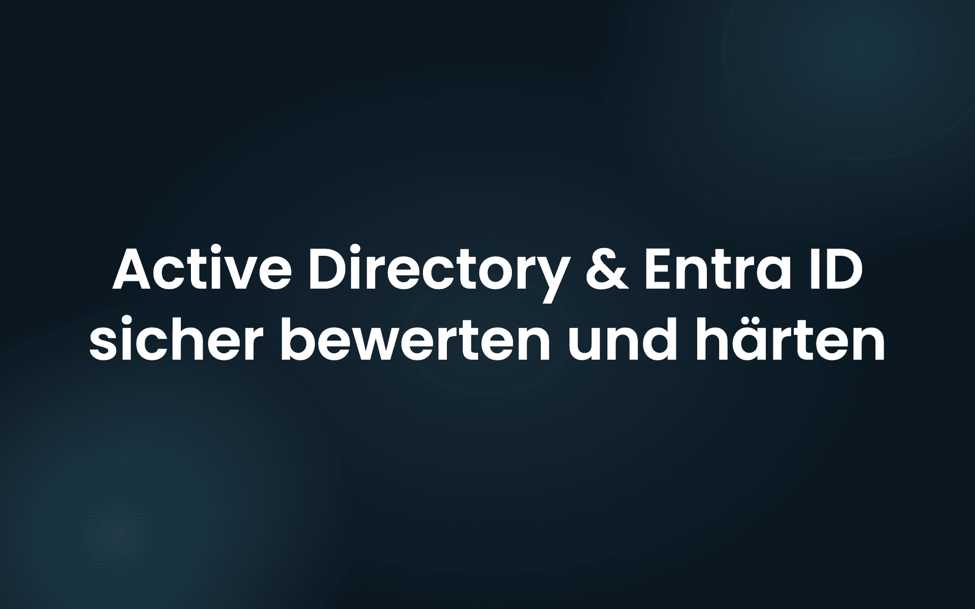 Active Directory & Entra ID sicher bewerten und gezielt härten