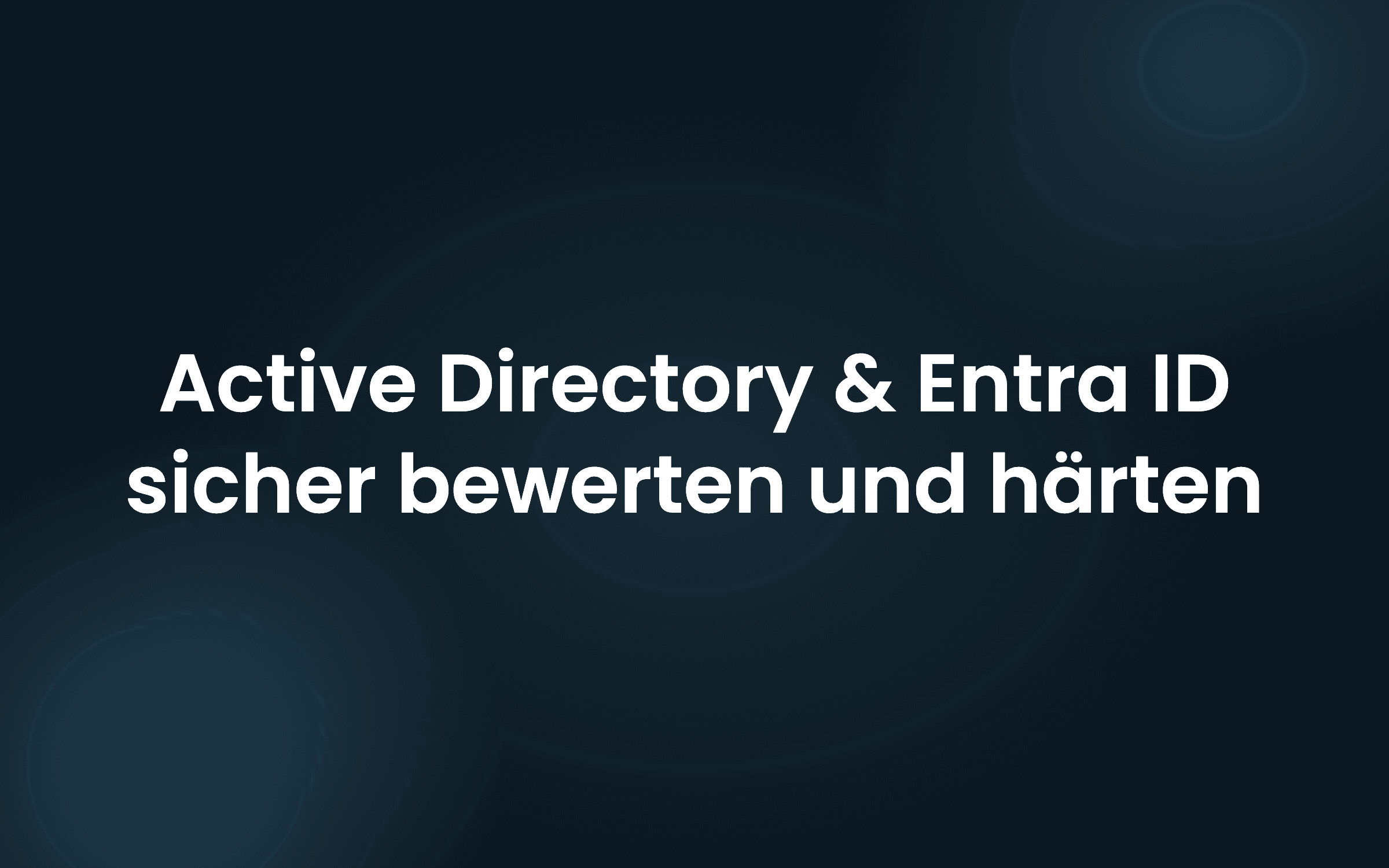 Active Directory & Entra ID sicher bewerten und gezielt härten